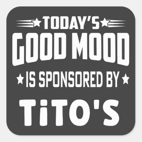Todays Good Mood Is Sponsored By Titos Square Sticker