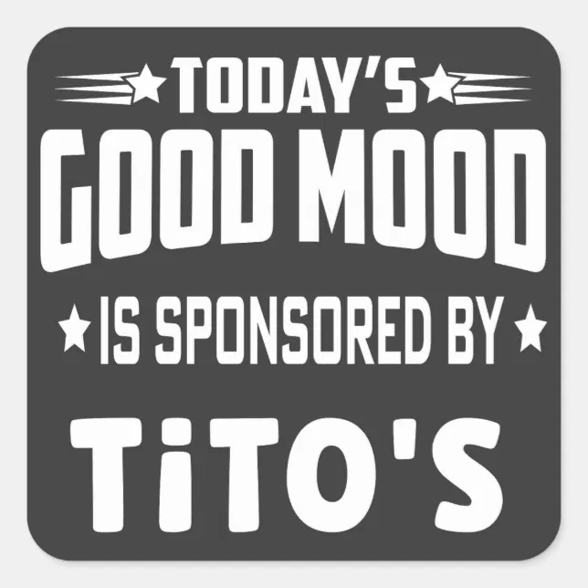 Today's Good Mood Is Sponsored By Tito's Square Sticker Zazzle