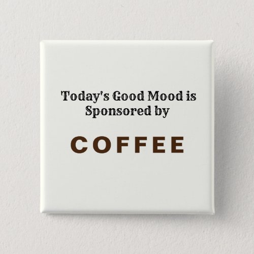 Todays Good Mood Sponsored by Coffee Button