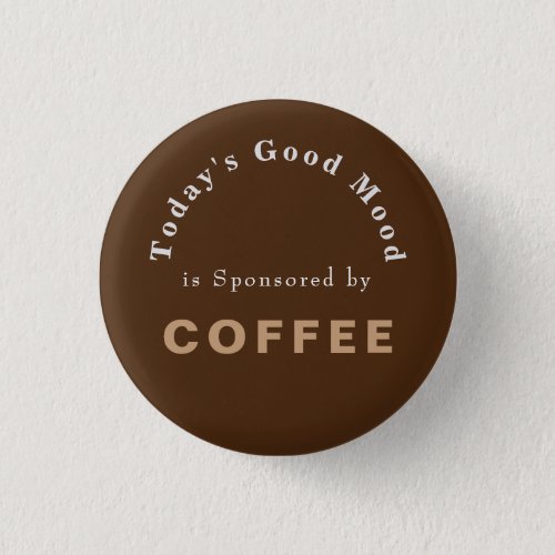 Todays Good Mood Sponsored by Coffee   Button