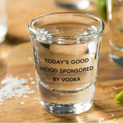 Todays Good Mood Sponsored By Vodka Shot Glass
