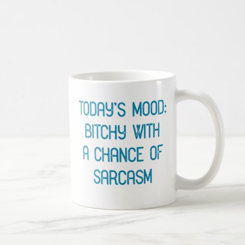 Todays Mood Bitchy with A Chance of Sarcasm Coffee Mug