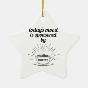 Today's Mood Is Sponsored By Coffee Good Mood Ceramic Ornament