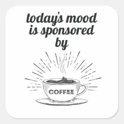Todays Mood Is Sponsored By Coffee Good Mood Square Sticker