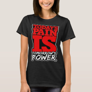 Todays Pain is Tomorrows Power Motivate Men Women T-Shirt