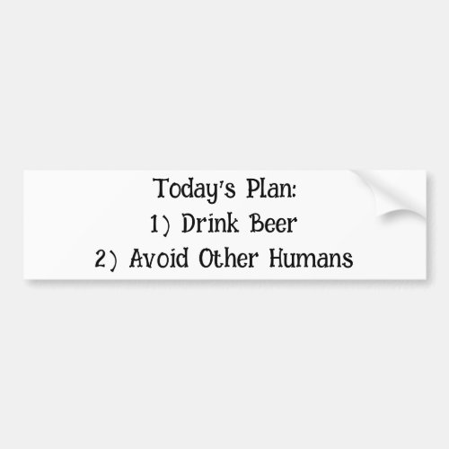Todays Plan 1 Drink Beer 2 Avoid Other Humans  Bumper Sticker