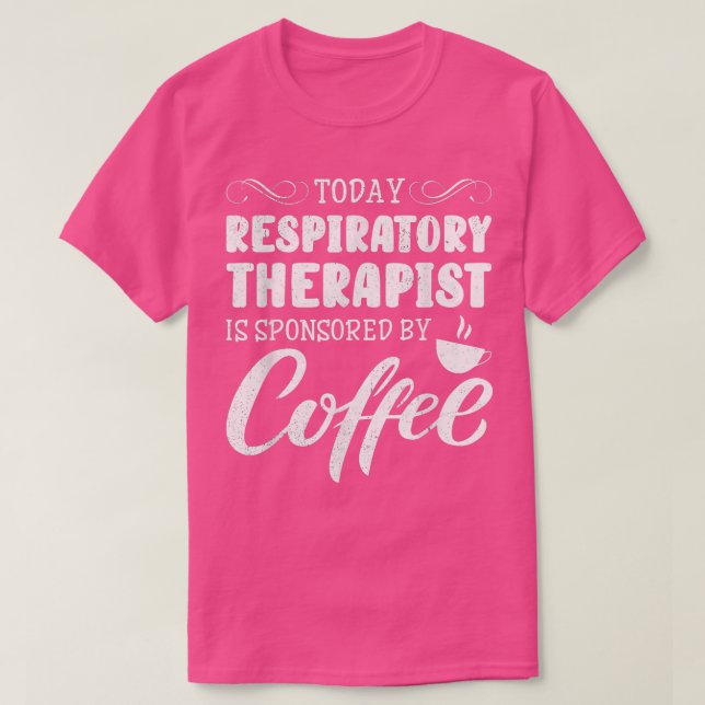 Today's RRT & Respiratory Therapist Is Sponsored b T-Shirt (Design Front)