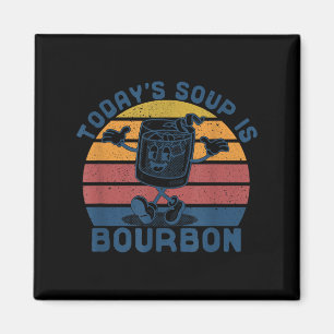 Today's Soup Is Bourbon - Funny Lover Bourbon Gl V Magnet