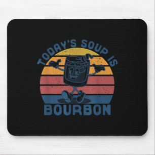 Today's Soup Is Bourbon - Funny Lover Bourbon Gl V Mouse Pad