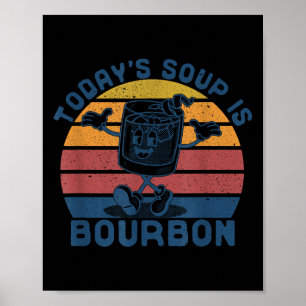 Today's Soup Is Bourbon - Funny Lover Bourbon Gl V Poster
