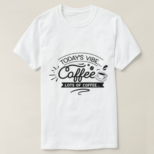 todays vibecoffee lots of coffee T_Shirt