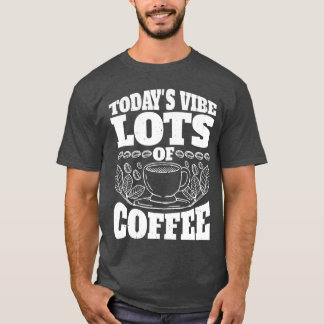 Todays Vibe Lots Of Coffee vintage funny T-Shirt