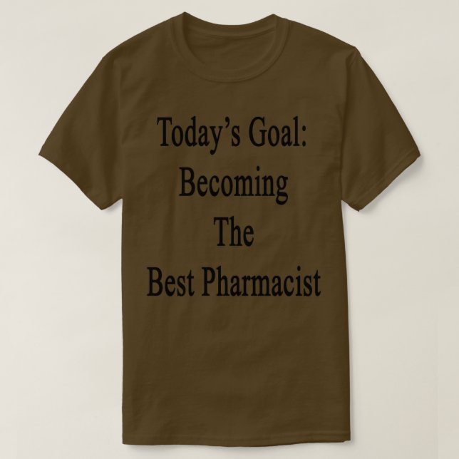 Todayx27s Goal Becoming The Best Pharmacist T-Shirt (Design Front)