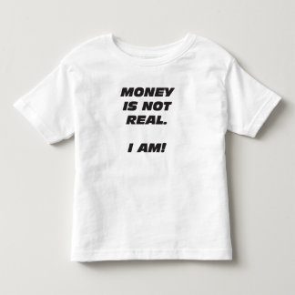 Toddler Money Is Not Real. I AM! T-Shirt