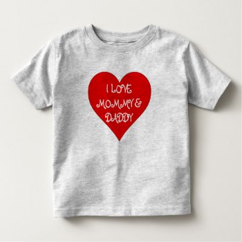 Toddleri Love Mommy & Daddy Toddler T-shirt by Lighthouse_Route at Zazzle