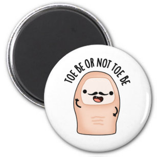 Toe Be Or Not Toe Be Funny Shakespeare Toe Pun Magnet