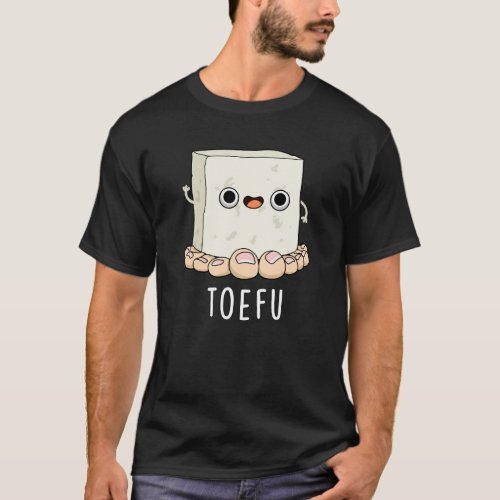 Toe_fu Funny Tofu Toe Pun  T_Shirt