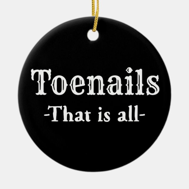Toenails That Is All Funny Feet Toes Ceramic Ornament (Front)