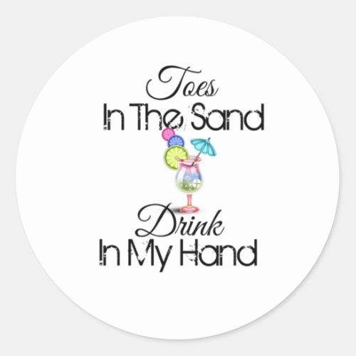 Toes In The Sand Drink In My Hand Classic Round Sticker