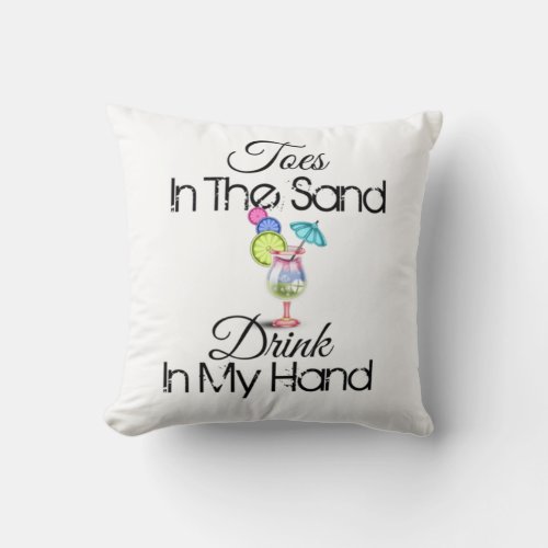 Toes In The Sand Drink In My Hand Throw Pillow