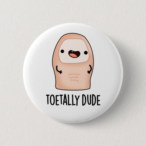 Toetally Dude Funny Big Toe Pun  Button