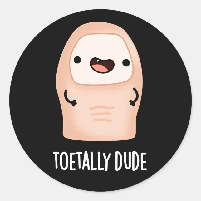 Toetally Dude Funny Big Toe Pun Dark BG Classic Round Sticker Zazzle