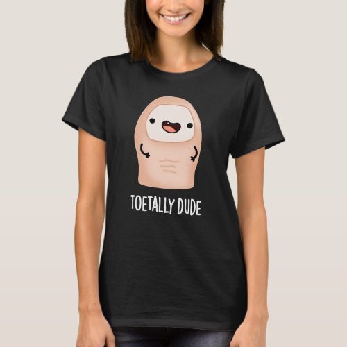 Toetally Dude Funny Big Toe Pun Dark BG T_Shirt