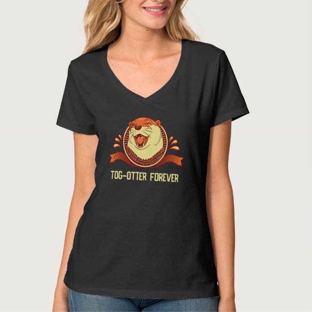 Tog Otter Forever  Otter  Humor Otter Couples T-Shirt (Front)