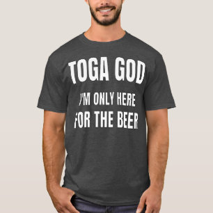 Toga God Im Only Here For The Beer Toga Party T-Shirt