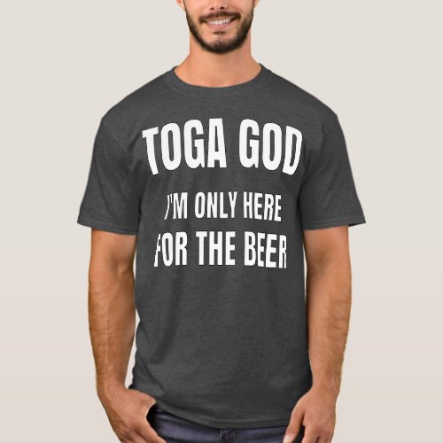 Toga God Im Only Here For The Beer Toga Party T_Shirt