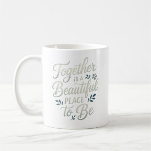 Together is a Beautiful Place to Be -Wedding quote Coffee Mug