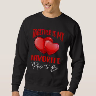 Together is My Favorite Place to Be - Cute Love  Sweatshirt