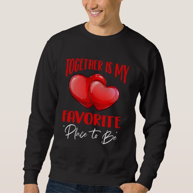 Together is My Favorite Place to Be - Cute Love  Sweatshirt (Front)