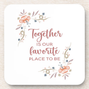 Together is our favorite place to be  beverage coa coaster