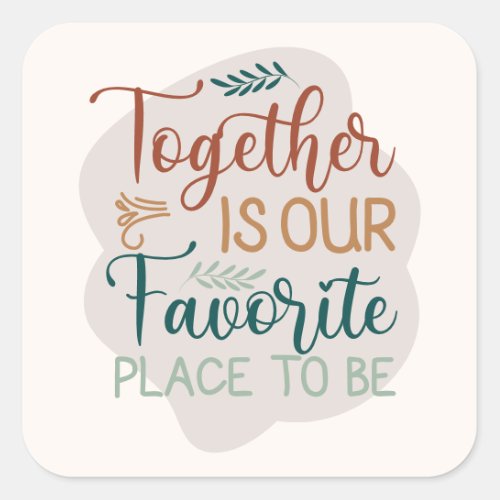 Together is our Favorite Place to Be Family Quote Square Sticker