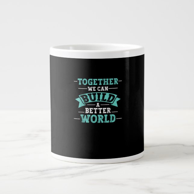 Together We Can Build A Better World Unity Message Giant Coffee Mug (Front)