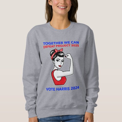 Together We Can Defeat Project 2025 Sweatshirt