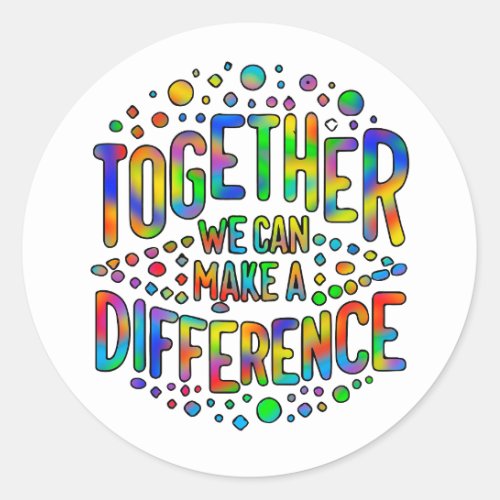 Together We Can Make A Difference Classic Round Sticker