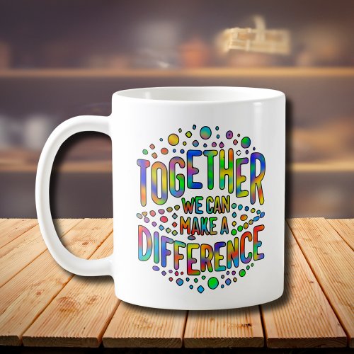 Together We Can Make A Difference Coffee Mug