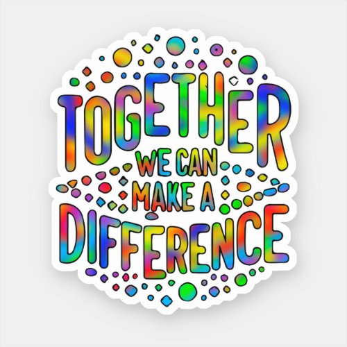 Together We Can Make A Difference Sticker