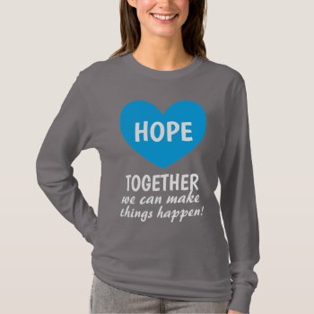 Together We Can Make Things Happen Hope T-shirt by HappyGabby at Zazzle