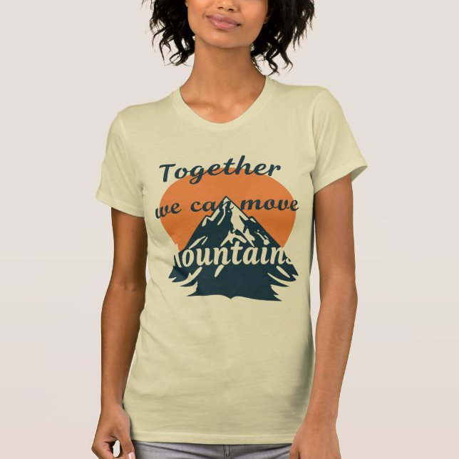 Together We Can Move Mountains T-Shirt (Front)
