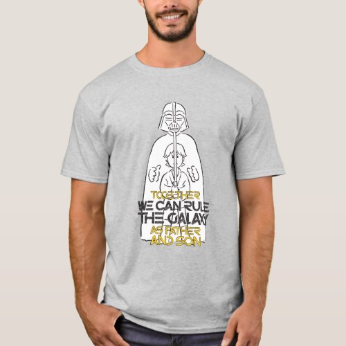 Together We Can Rule The Galaxy As Father And Son T_Shirt
