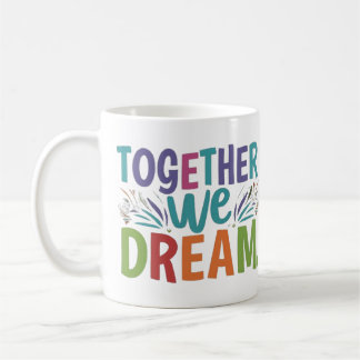 TOGETHER WE DREAM COFFEE MUG