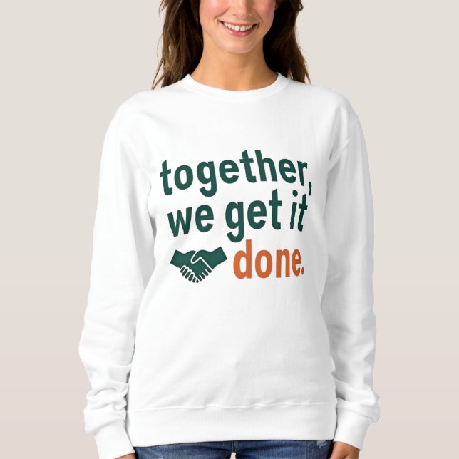 Together, We Get It Done Sweatshirt (Front)