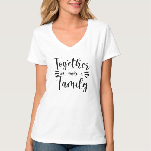 Together We Make A Family Quote T_Shirt