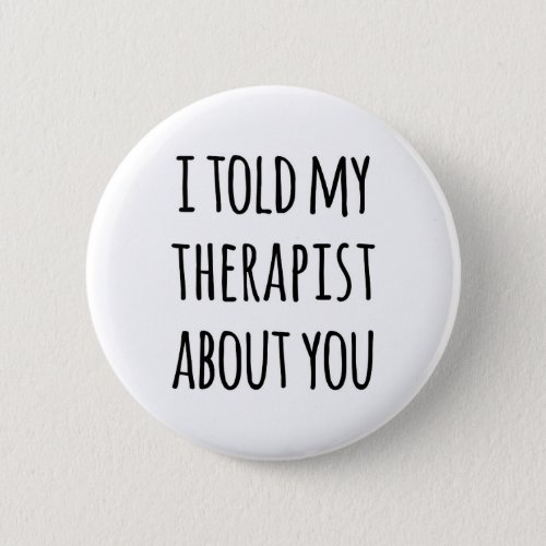 Told My Therapist Funny Quote Button