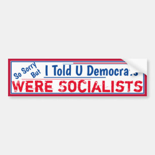 Told You Democrats were Socialists Bumper Sticker