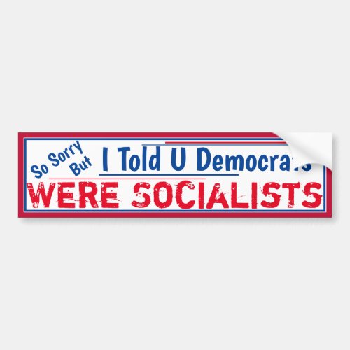 Told You Democrats were Socialists Bumper Sticker