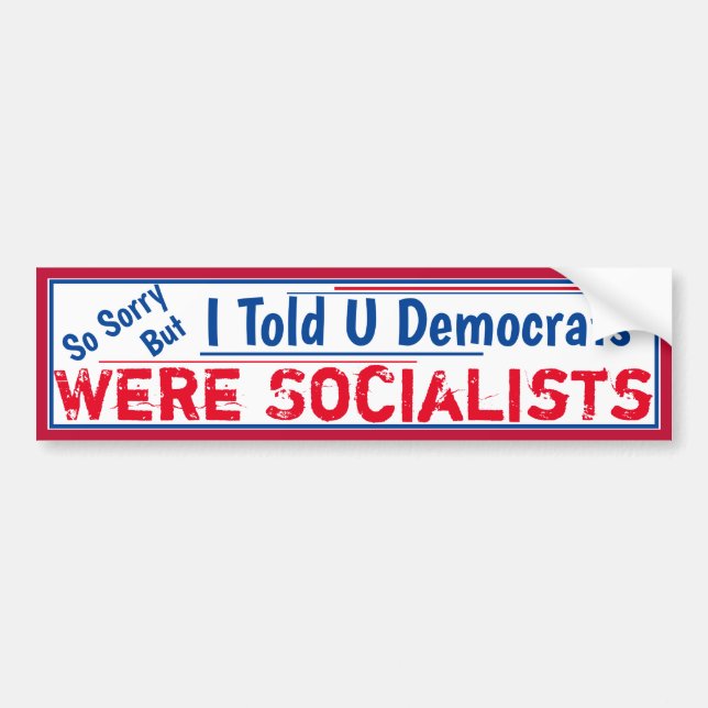 Told You Democrats were Socialists Bumper Sticker (Front)